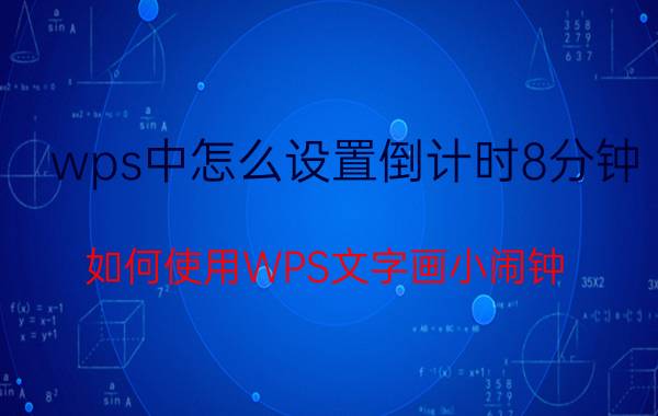 wps中怎么设置倒计时8分钟 如何使用WPS文字画小闹钟？